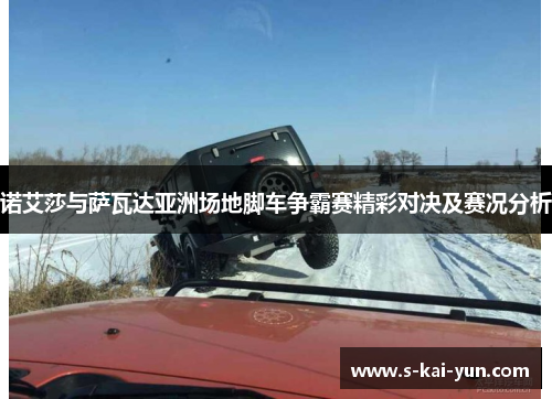 诺艾莎与萨瓦达亚洲场地脚车争霸赛精彩对决及赛况分析 诺艾莎与萨瓦达亚洲场地脚车争霸赛精彩对决及赛况分析