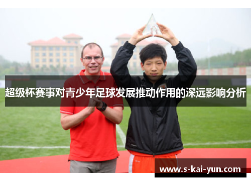 超级杯赛事对青少年足球发展推动作用的深远影响分析 超级杯赛事对青少年足球发展推动作用的深远影响分析
