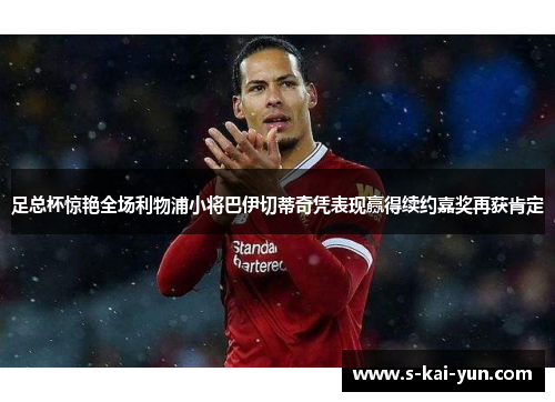 足总杯惊艳全场利物浦小将巴伊切蒂奇凭表现赢得续约嘉奖再获肯定