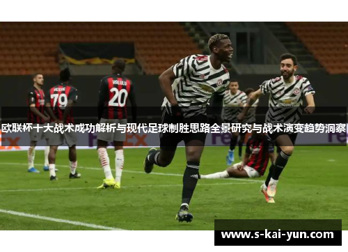 欧联杯十大战术成功解析与现代足球制胜思路全景研究与战术演变趋势洞察 欧联杯十大战术成功解析与现代足球制胜思路全景研究与战术演变趋势洞察
