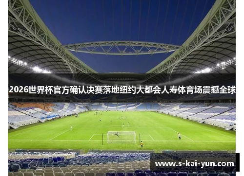 2026世界杯官方确认决赛落地纽约大都会人寿体育场震撼全球 2026世界杯官方确认决赛落地纽约大都会人寿体育场震撼全球