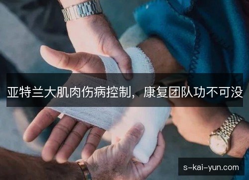 亚特兰大肌肉伤病控制，康复团队功不可没