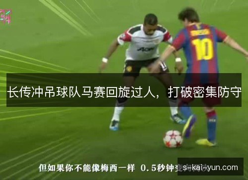 长传冲吊球队马赛回旋过人，打破密集防守